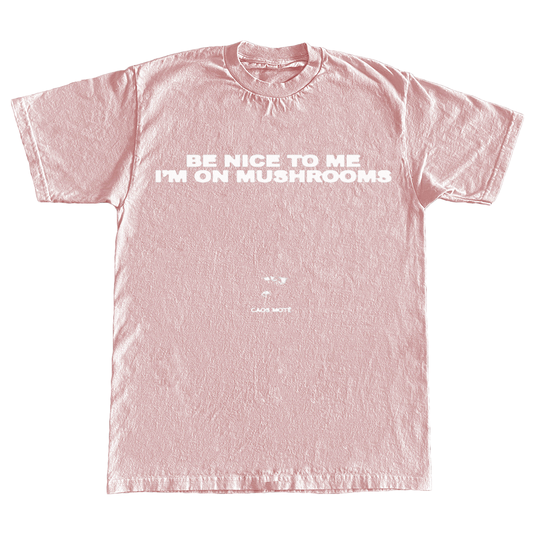 "Be Nice To Me I'm On Mushrooms" T-Shirt
