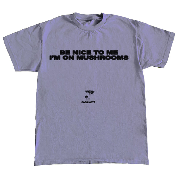 "Be Nice To Me I'm On Mushrooms" T-Shirt