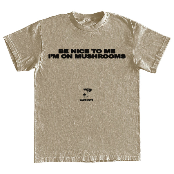 "Be Nice To Me I'm On Mushrooms" T-Shirt