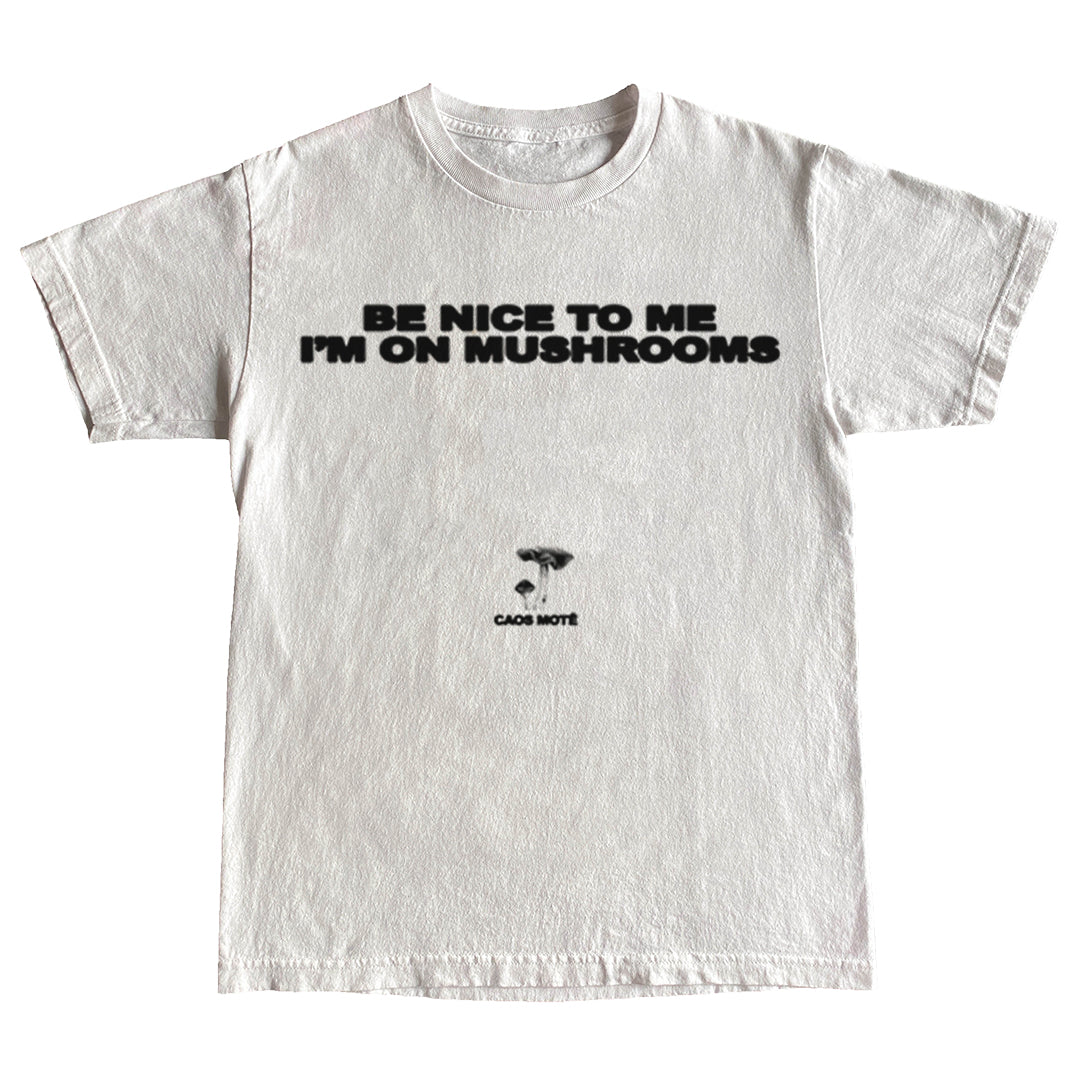 "Be Nice To Me I'm On Mushrooms" T-Shirt